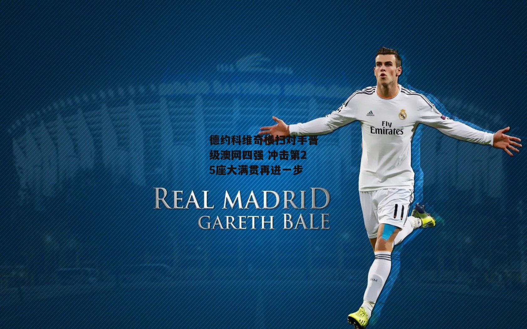 德约科维奇横扫对手晋级澳网四强 冲击第25座大满贯再进一步