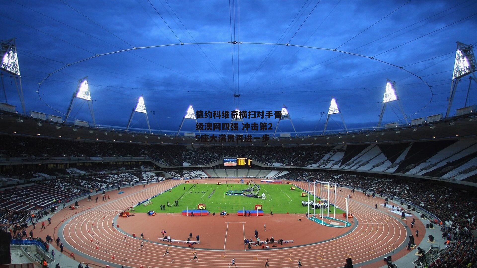 德约科维奇横扫对手晋级澳网四强 冲击第25座大满贯再进一步