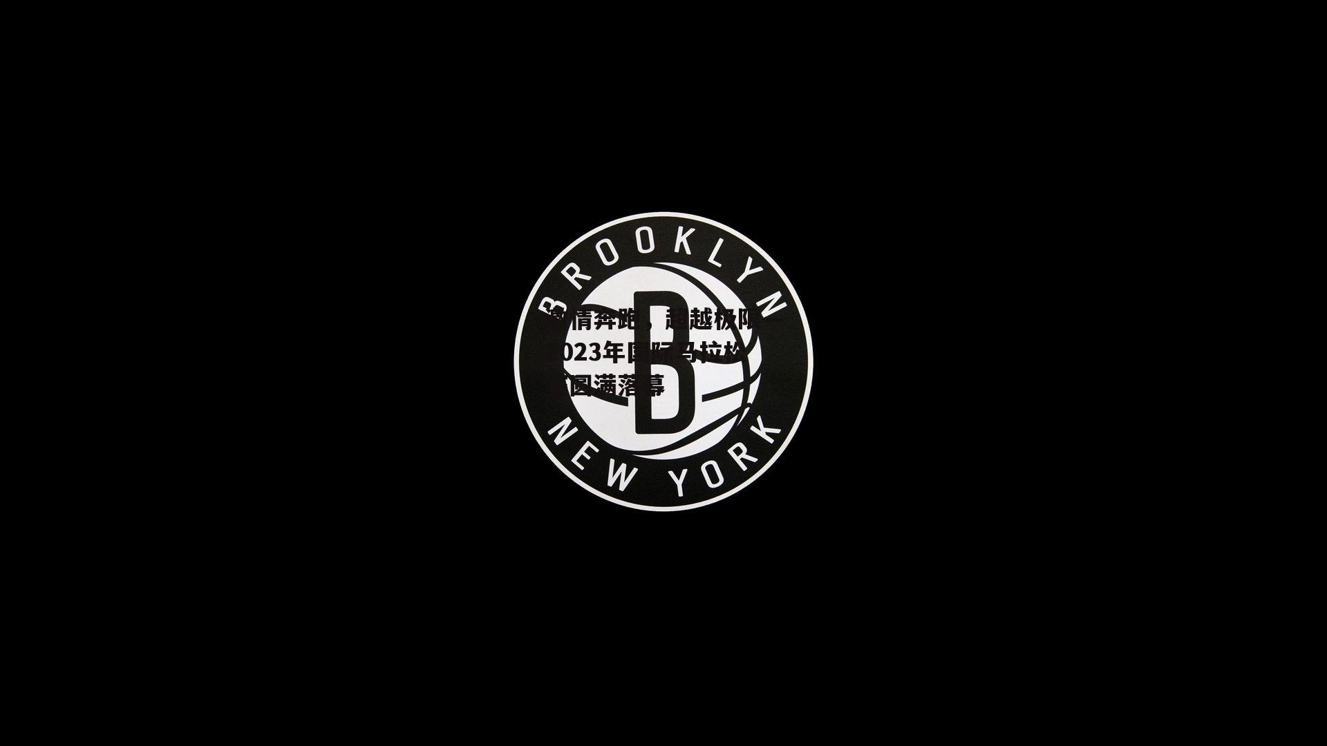 激情奔跑,超越极限—2023年国际马拉松赛圆满落幕