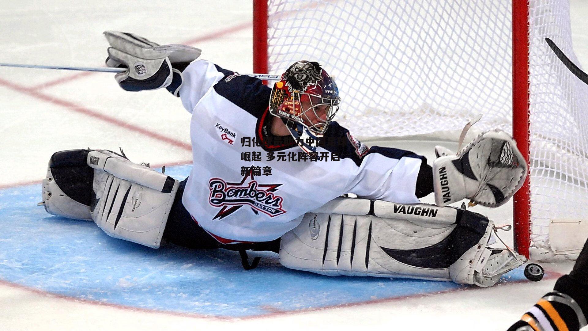 归化球员助力中国足球崛起 多元化阵容开启新篇章